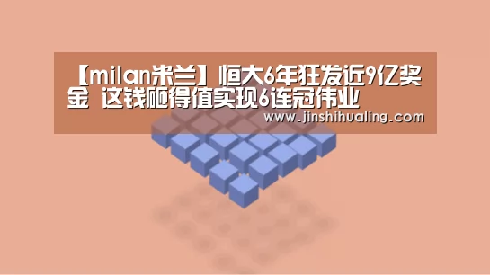 【milan米兰】恒大6年狂发近9亿奖金 这钱砸得值实现6连冠伟业(图1) 米兰官方网站