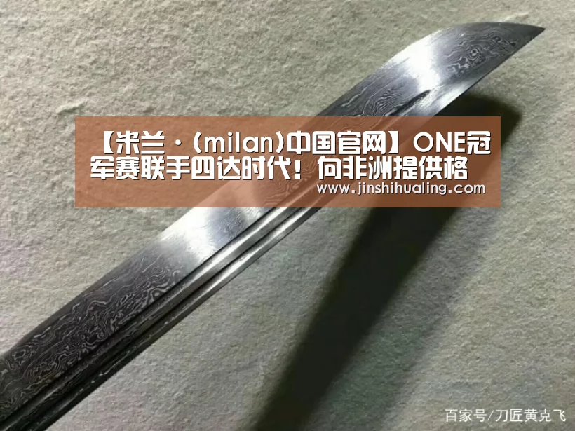 【米兰·(milan)中国官网】ONE冠军赛联手四达时代!向非洲提供格斗直播(图1) 米兰·(milan)中国官网