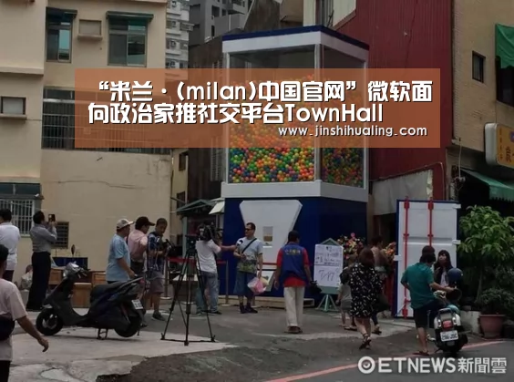 “米兰·(milan)中国官网”微软面向政治家推社交平台TownHall